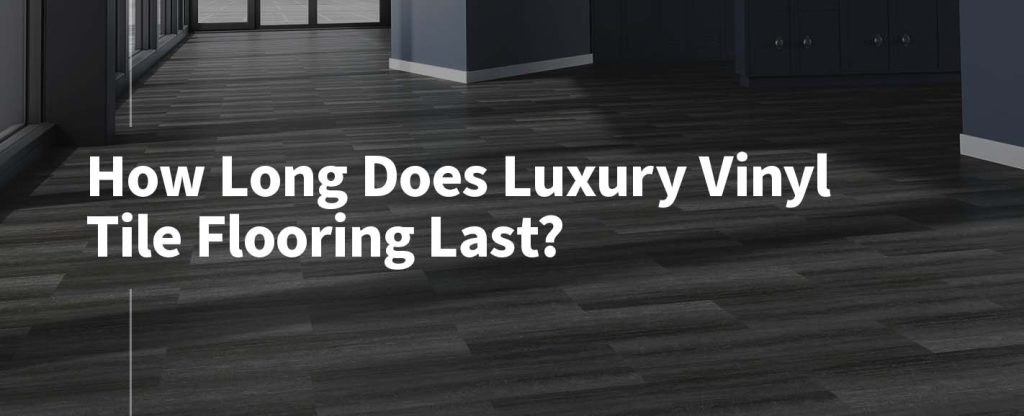 How Long Does Luxury Vinyl Tile Flooring Last? | TAJ Flooring